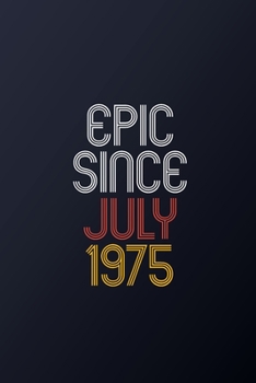 Epic Since July 1975: Blank Lined Journal, Happy Birthday Notebook, Diary Perfect Gift For Your Loved Ones