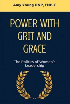 Power with Grit and Grace: The Politics of Women's Leadership (Grit and Grace of Leadership)