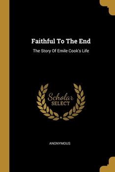 Paperback Faithful To The End: The Story Of Emile Cook's Life Book