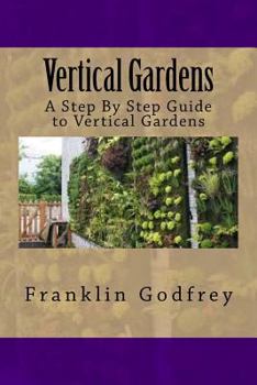 Paperback Vertical Gardens: A Step By Step Guide to Vertical Gardens Book