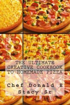 Paperback The Ultimate Creative Cookbook To Homemade Pizza Book
