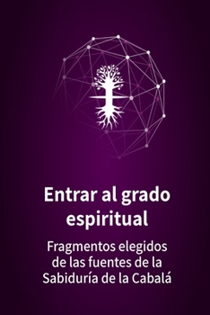 Paperback Entrar al grado espiritual: Fragmentos elegidos de las fuentes de la Sabiduría de la Cabalá [Spanish] Book