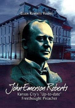 Hardcover John Emerson Roberts: Kansas City's ''Up-To-Date'' Freethought Preacher Book