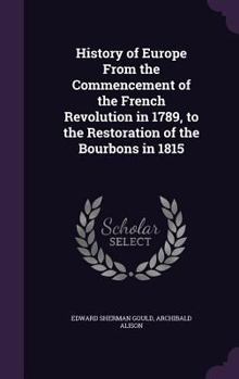 Hardcover History of Europe From the Commencement of the French Revolution in 1789, to the Restoration of the Bourbons in 1815 Book