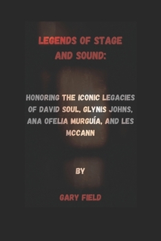 Paperback Legends of Stage and Sound: : Honoring the Iconic Legacies of David Soul, Glynis Johns, Ana Ofelia Murguía, and Les McCann Book