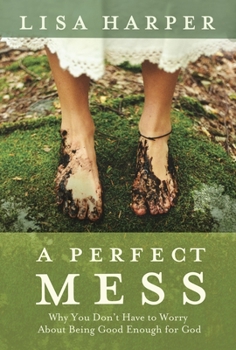 Paperback A Perfect Mess: Why You Don't Have to Worry about Being Good Enough for God Book