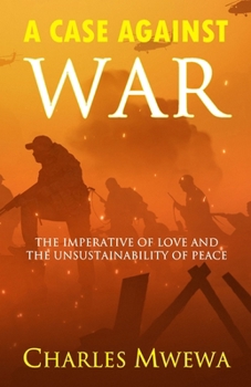 A CASE AGAINST WAR: The Imperative of Love and the Unsustainability of Peace