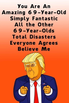 Paperback You Are An Amazing 69-Year-Old Simply Fantastic All the Other 69-Year-Olds: Dotted (DotGraph) Journal / Notebook - Donald Trump 69 Birthday Gift - Imp Book