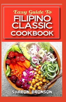 Paperback Easy Guide To Filipino Classic Cookbook: 60+ Classic, Continental and Delectable Filipino Recipes for your special events and treats! Book