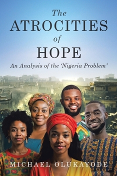 Paperback The Atrocities of Hope: An Analysis of the 'Nigeria Problem' Book