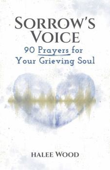 Sorrow's Voice: 90 Prayers for Your Grieving Soul