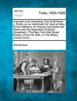 Paperback Important and Interesting Trial of Mortimer J. Smith, on an Indictment for Libel on Miss Emma Williams, for Having Connected Her Name with the Separat Book