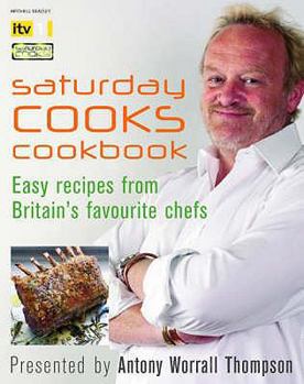 Hardcover Saturday Cooks Cookbook: Easy Recipes from Britain's Favourite Chefs. Presented by Antony Worrall Thompson Book