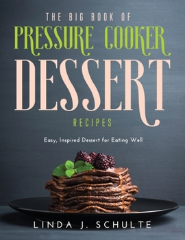 The Big Book of Pressure Cooker Dessert Recipes: Easy, Inspired Dessert for Eating Well