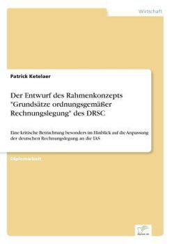 Paperback Der Entwurf des Rahmenkonzepts "Grundsätze ordnungsgemäßer Rechnungslegung" des DRSC: Eine kritische Betrachtung besonders im Hinblick auf die Anpassu [German] Book