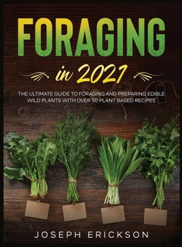 Hardcover Foraging in 2021: The Ultimate Guide to Foraging and Preparing Edible Wild Plants With Over 50 Plant Based Recipes Book