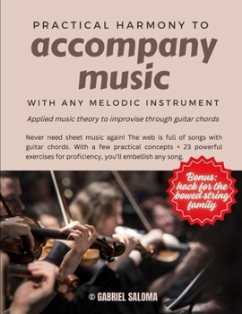 Practical harmony to accompany music with any melodic instrument: Applied music theory to improvise through guitar chords (Music theory made easy to learn with your family)