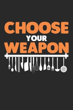 Choose your weapon: Besteck Humor Koch Gourmetküche Restaurant Chefkoch Notizbuch liniert DIN A5 - 120 Seiten für Notizen, Zeichnungen, Formeln | Organizer Schreibheft Planer Tagebuch