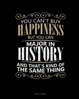 You Can't Buy Happiness But You Can Major In HIstory And That's Kind Of The Same Thing: Menu Planner