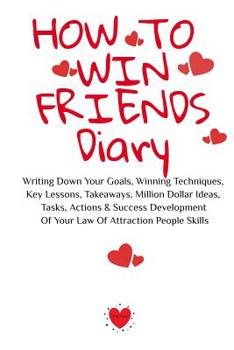 Paperback How To Win Friends Diary: Writing Down Your Goals, Winning Techniques, Key Lessons, Takeaways, Million Dollar Ideas, Tasks, Actions & Success De Book