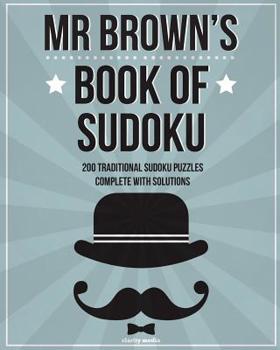 Paperback Mr Brown's Book Of Sudoku: 200 traditional 9x9 sudoku puzzles in easy, medium & hard Book