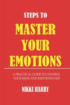 Paperback Steps to Master Your Emotions: A Practical Guide to control your mind and emotion fast Book