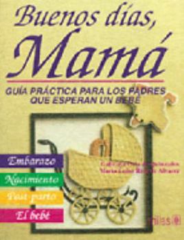 Paperback Buenos dias, mama/ Good Morning, Mom: Guia practica para los padres que esperan un bebe/ A Practical Guide for Expecting Parents (Spanish Edition) [Spanish] Book