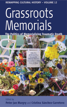 Library Binding Grassroots Memorials: The Politics of Memorializing Traumatic Death Book