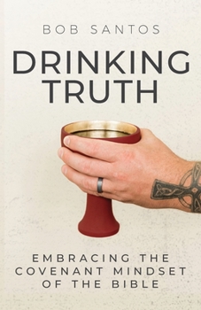 Paperback Drinking Truth: Embracing the Covenant Mindset of the Bible Book