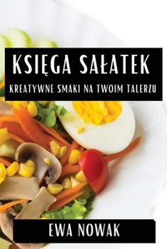 Paperback Ksi&#281;ga Salatek: Kreatywne Smaki na Twoim Talerzu [Polish] Book