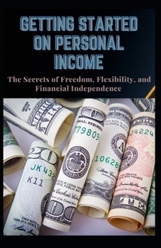 Paperback Getting Started on Personal Income: The Secret of Freedom, Flexibility and Financial Independence Book