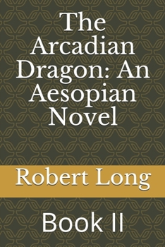 The Arcadian Dragon: An Aesopian Novel: Book II