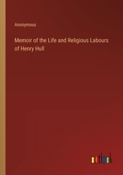 Paperback Memoir of the Life and Religious Labours of Henry Hull Book