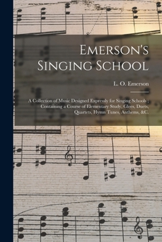 Paperback Emerson's Singing School: a Collection of Music Designed Expressly for Singing Schools; Containing a Course of Elementary Study, Glees, Duets, Q Book