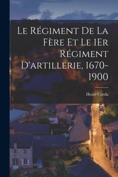 Paperback Le Régiment De La Fère Et Le 1Er Régiment D'artillerie, 1670-1900 [French] Book