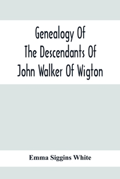 Paperback Genealogy Of The Descendants Of John Walker Of Wigton, Scotland, With Records Of A Few Allied Families: Also War Records And Some Fragmentary Notes Pe Book