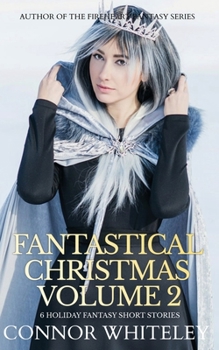 Fantastical Christmas Volume 2: 6 Holiday Fantasy Short Stories