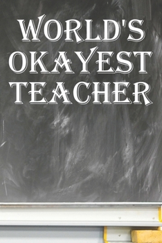World's Okayest Teacher: Funny Gift For Teachers Blank College Ruled Lined Logbook Writing Journal