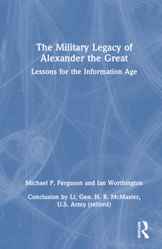 Hardcover The Military Legacy of Alexander the Great: Lessons for the Information Age Book