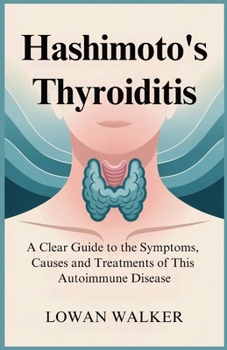 Paperback Hashimoto's Thyroiditis: A Clear Guide to the Symptoms, Causes, and Treatments of This Autoimmune Disease Book