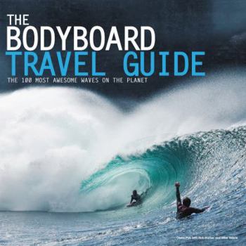 Paperback The Bodyboard Travel Guide: The 100 Most Awesome Waves on the Planet Book