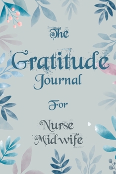 Paperback The Gratitude Journal for Nurse Midwife - Find Happiness and Peace in 5 Minutes a Day before Bed - Nurse Midwife Birthday Gift: Journal Gift, lined No Book