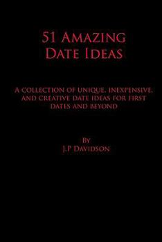 Paperback 51 Amazing Date Ideas: A Collection of Unique, Inexpensive, and Creative Date Ideas for First Dates and Beyond Book