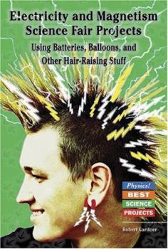 Library Binding Electricity and Magnetism Science Fair Projects: Using Batteries, Balloons, and Other Hair-Raising Stuff Book