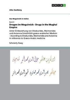 Paperback Drogen im Mogulreich - Drugs in the Mughal Empire: Unter Einbeziehung von Dioskurides, Maimonides und Avicenna hinsichtlich græco-arabischer Medizin - Book