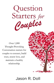 Question Starters for Couples: Over 1,000 Thought-Provoking Conversation starters for couples