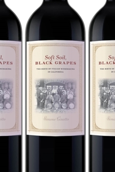 Hardcover Soft Soil, Black Grapes: The Birth of Italian Winemaking in California Book