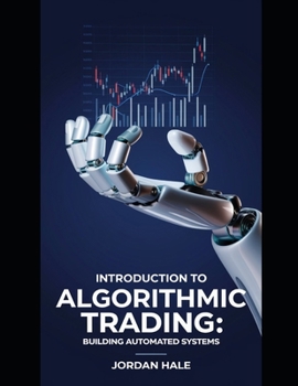 Paperback Introduction to Algorithmic Trading: Building Automated Systems: Introduction to Algorithmic Trading: A Beginner's Guide to Building Automated Trading Book