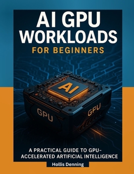 Paperback AI GPU Workloads for Beginners: A Practical Guide to Training, Running & Optimizing AI Models on Modern GPUs Book
