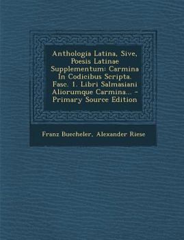 Paperback Anthologia Latina, Sive, Poesis Latinae Supplementum: Carmina in Codicibus Scripta. Fasc. 1. Libri Salmasiani Aliorumque Carmina... - Primary Source E [Latin] Book